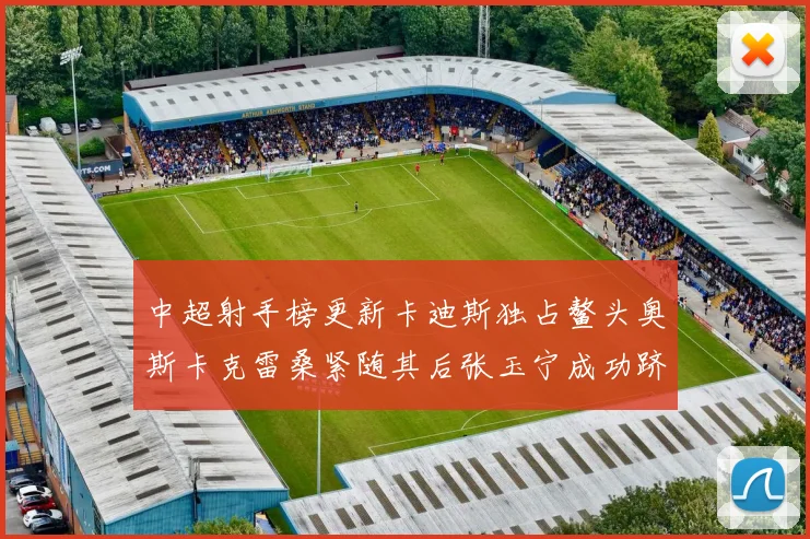 中超射手榜更新卡迪斯独占鳌头奥斯卡克雷桑紧随其后张玉宁成功跻身前十