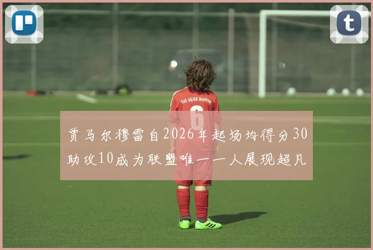贾马尔穆雷自2026年起场均得分30助攻10成为联盟唯一一人展现超凡实力