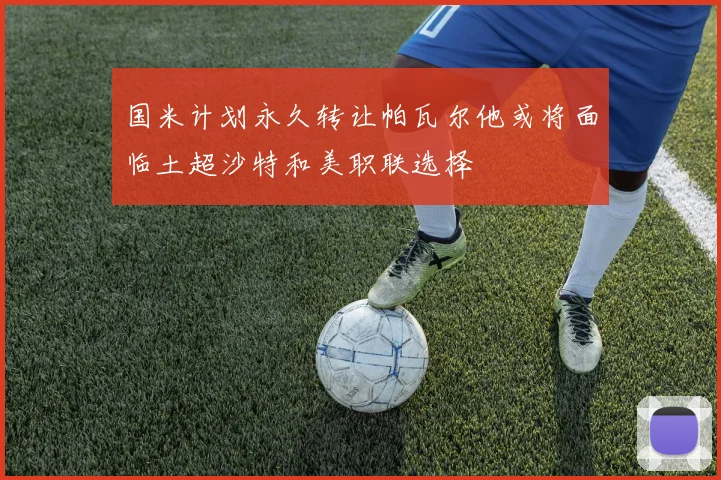 国米计划永久转让帕瓦尔他或将面临土超沙特和美职联选择