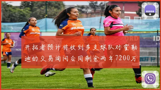 开拓者预计将收到多支球队对霍勒迪的交易询问合同剩余两年7200万
